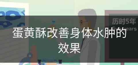 蛋黄酥改善身体水肿的效果(蛋黄酥改善身体水肿的效果是什么)